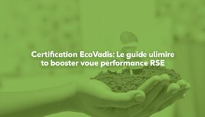 Certification EcoVadis : Le guide ultime pour booster votre performance RSE